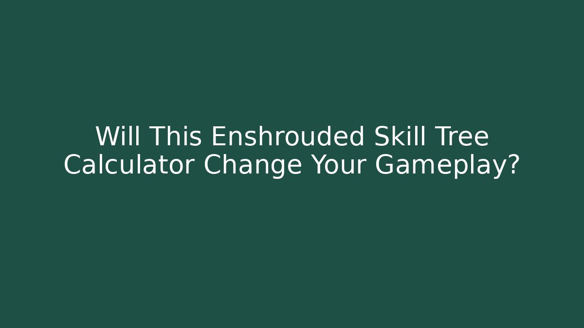 Will This Enshrouded Skill Tree Calculator Change Your Gameplay?