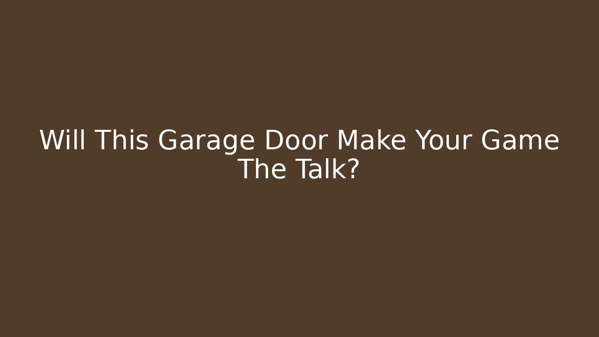 Will This Garage Door Make Your Game The Talk?