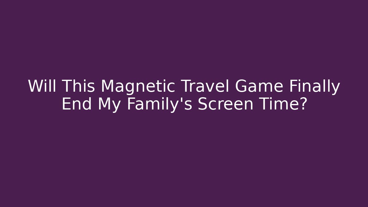 Will This Magnetic Travel Game Finally End My Family's Screen Time?