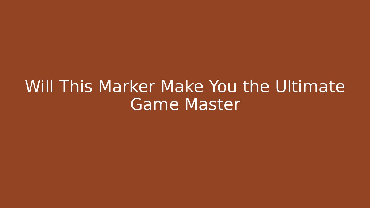 Will This Marker Make You the Ultimate Game Master