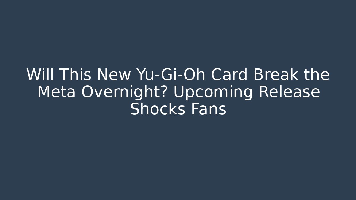 Will This New Yu-Gi-Oh Card Break the Meta Overnight? Upcoming Release Shocks Fans