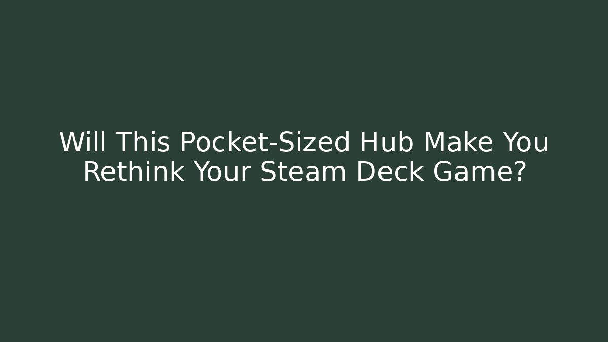 Will This Pocket-Sized Hub Make You Rethink Your Steam Deck Game?