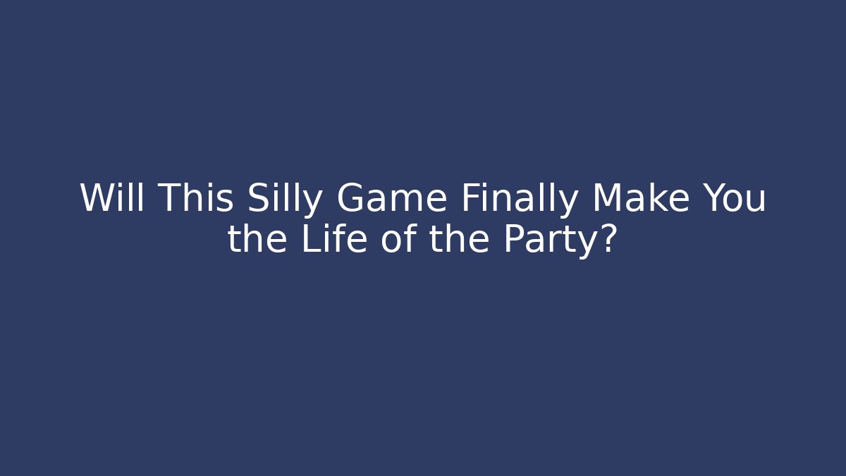 Will This Silly Game Finally Make You the Life of the Party?