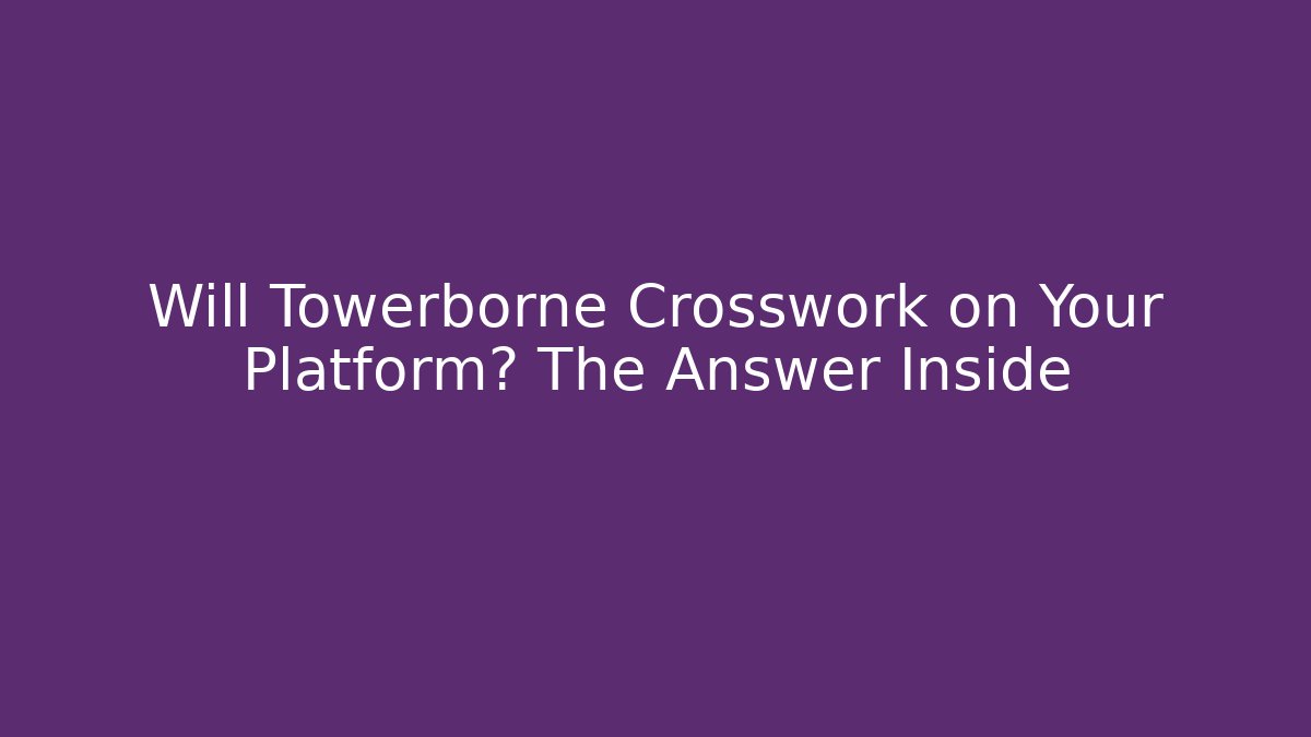 Will Towerborne Crosswork on Your Platform? The Answer Inside