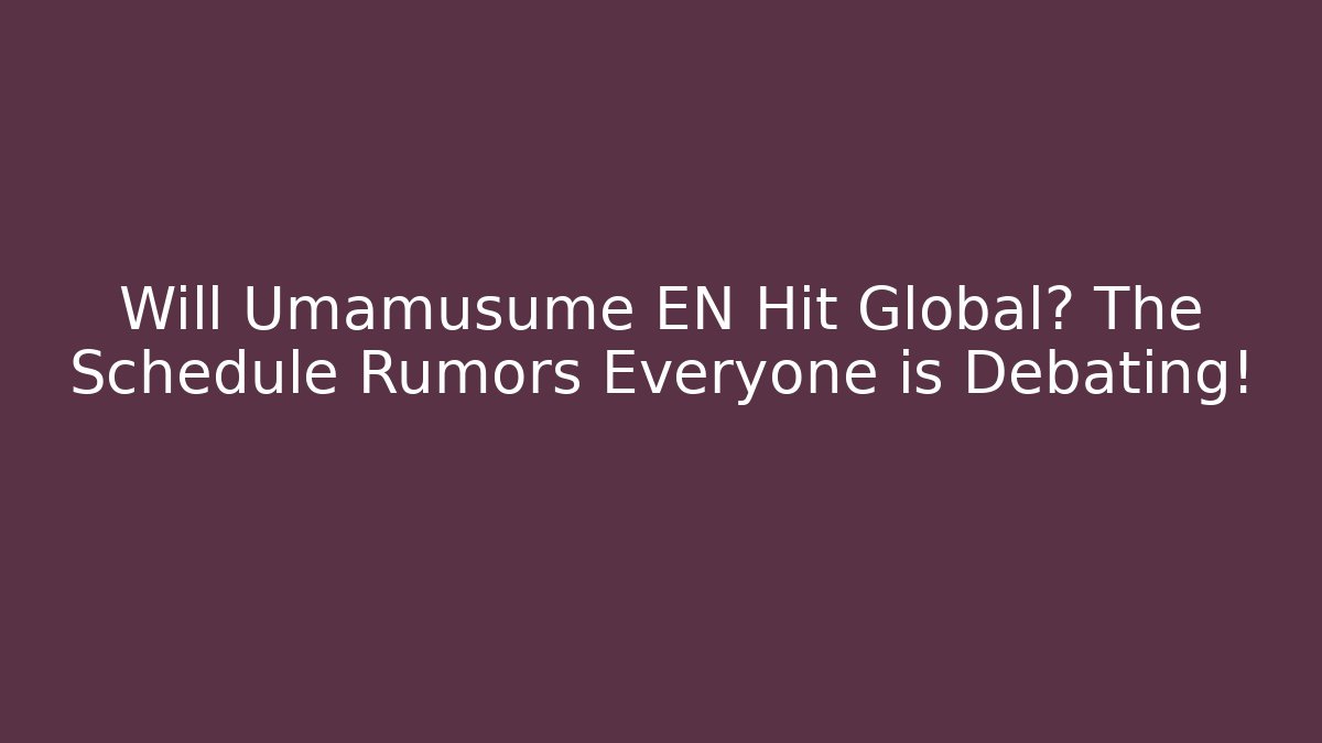 Will Umamusume EN Hit Global? The Schedule Rumors Everyone is Debating!