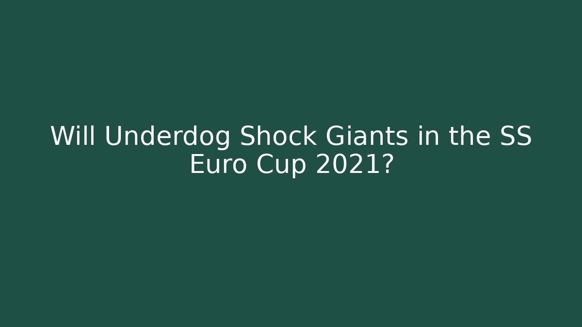 Will Underdog Shock Giants in the SS Euro Cup 2021?