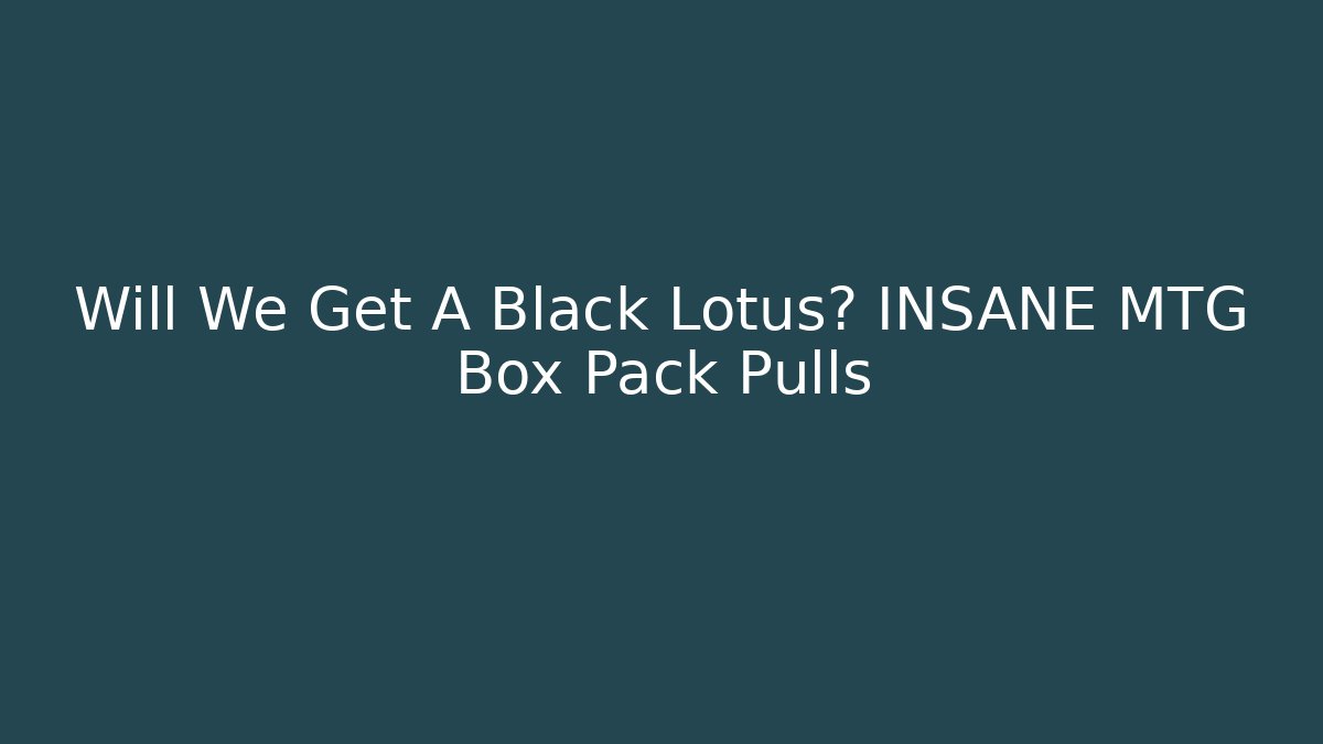Will We Get A Black Lotus? INSANE MTG Box Pack Pulls