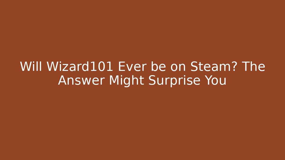 Will Wizard101 Ever be on Steam? The Answer Might Surprise You