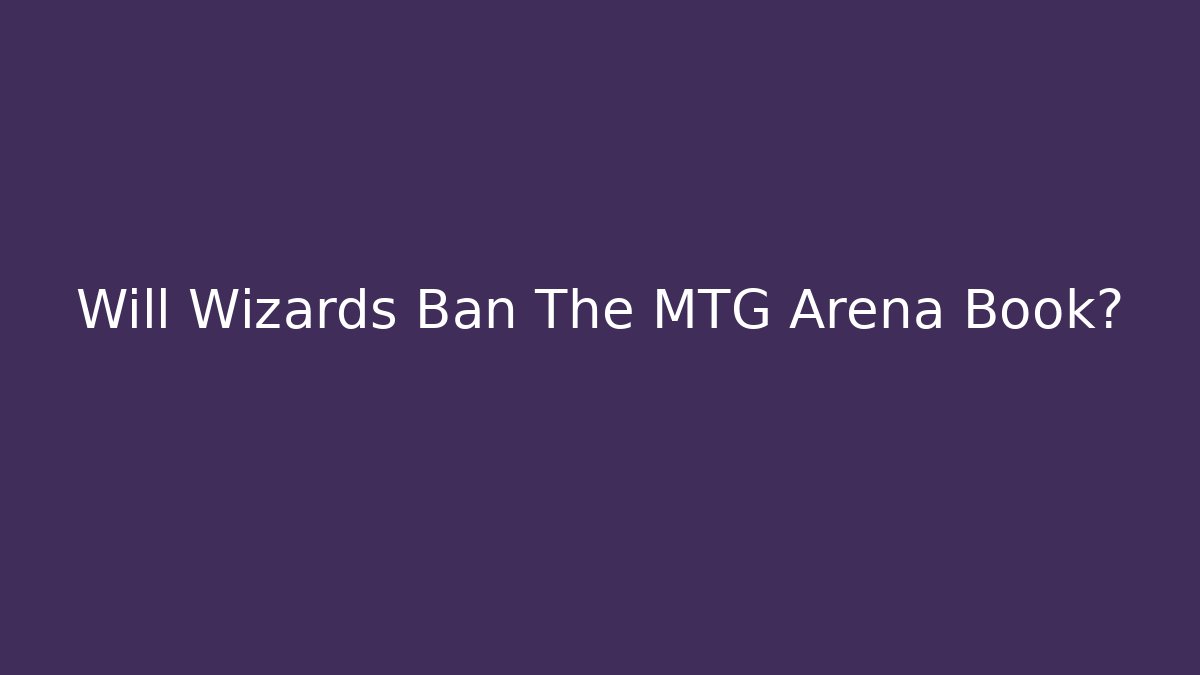 Will Wizards Ban The MTG Arena Book?