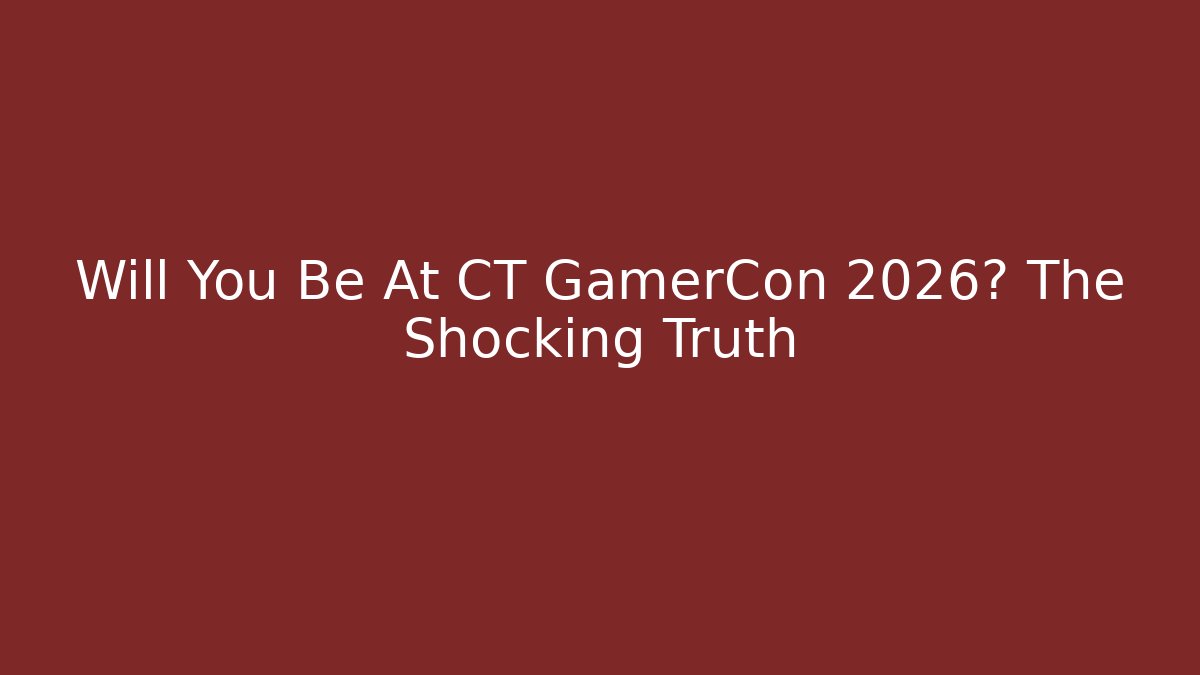 Will You Be At CT GamerCon 2026? The Shocking Truth
