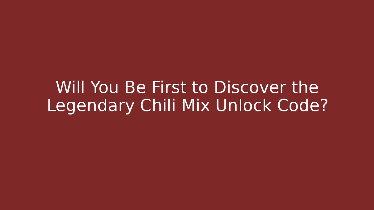 Will You Be First to Discover the Legendary Chili Mix Unlock Code?