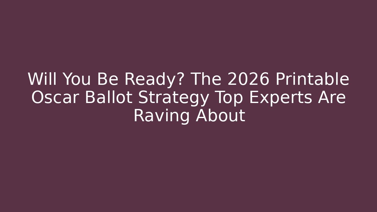Will You Be Ready? The 2026 Printable Oscar Ballot Strategy Top Experts Are Raving About