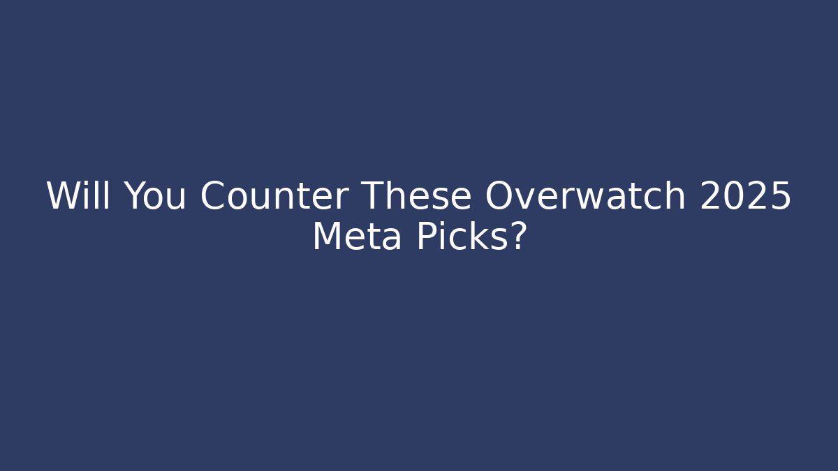Will You Counter These Overwatch 2025 Meta Picks?