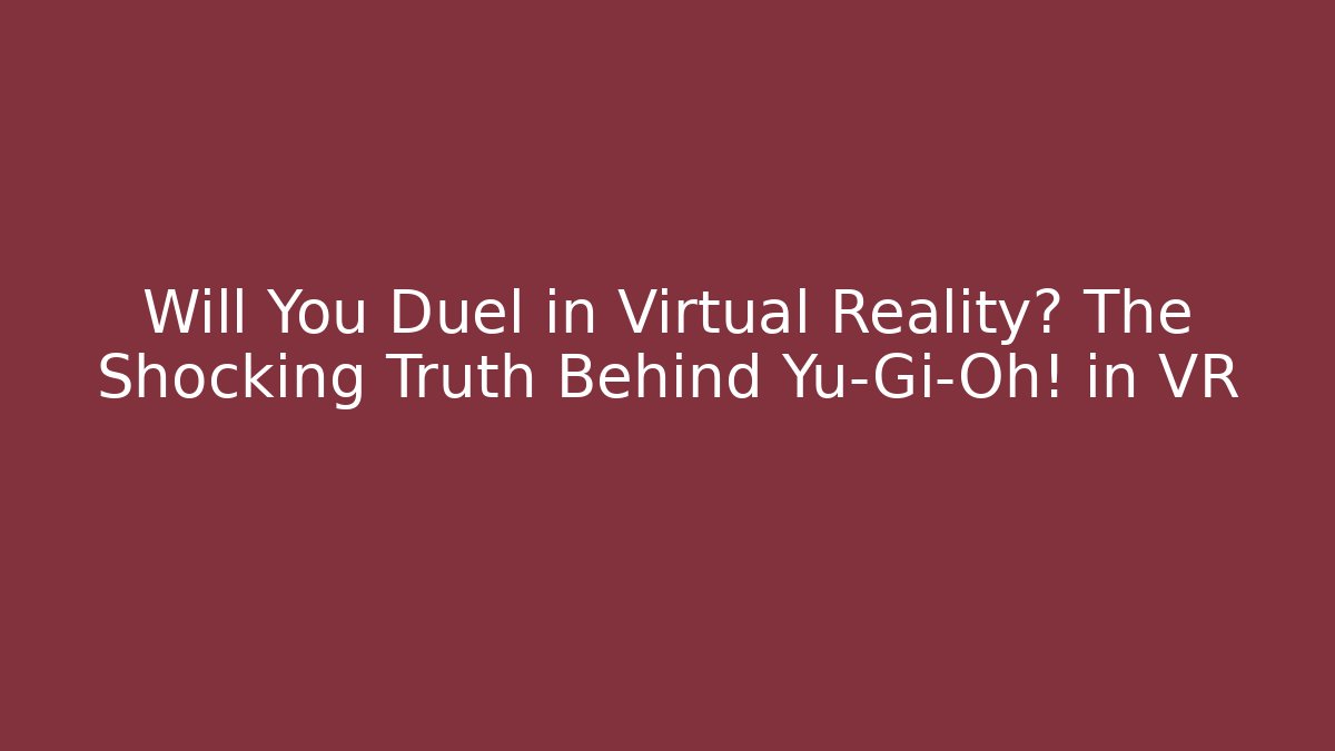 Will You Duel in Virtual Reality? The Shocking Truth Behind Yu-Gi-Oh! in VR