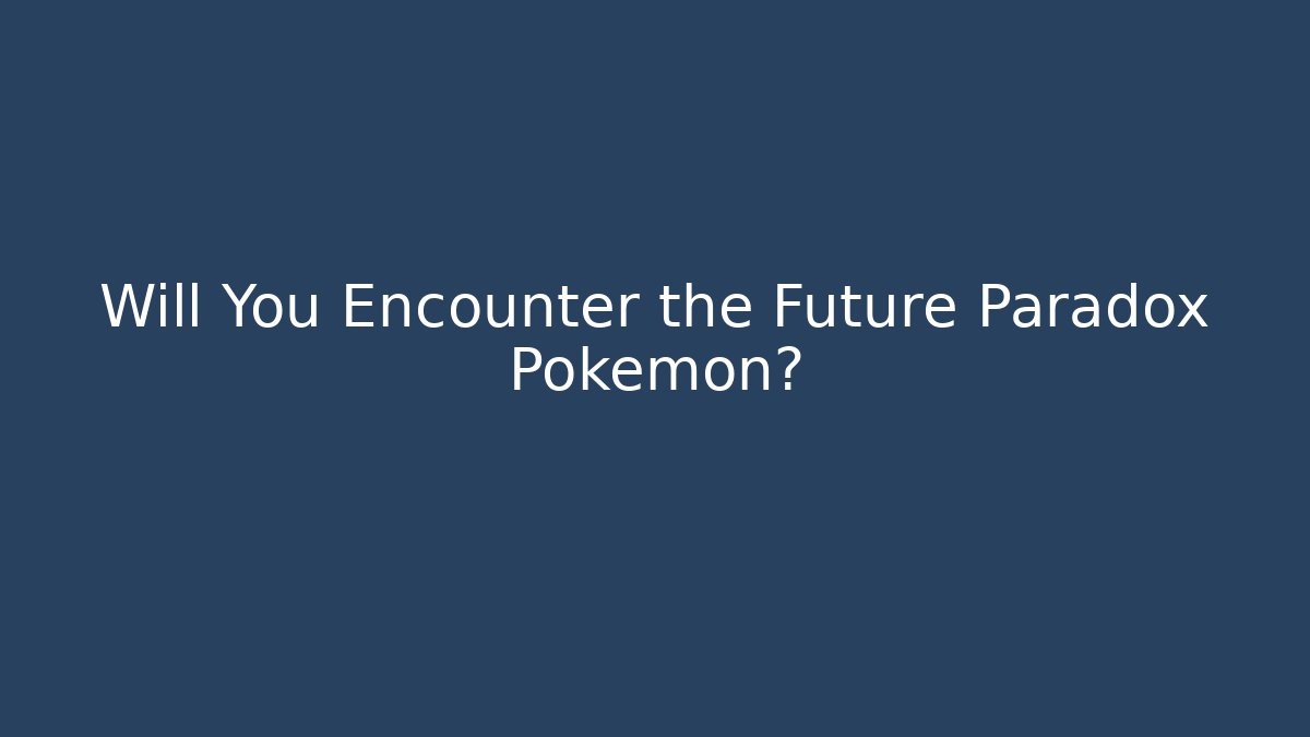 Will You Encounter the Future Paradox Pokémon? - Vintage E-Juice