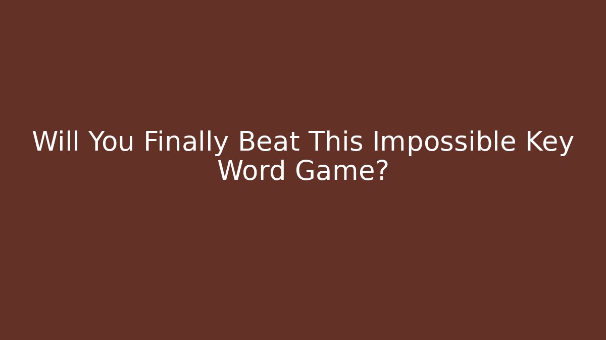 Will You Finally Beat This Impossible Key Word Game?