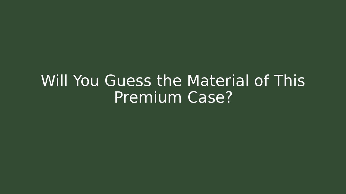Will You Guess the Material of This Premium Case?