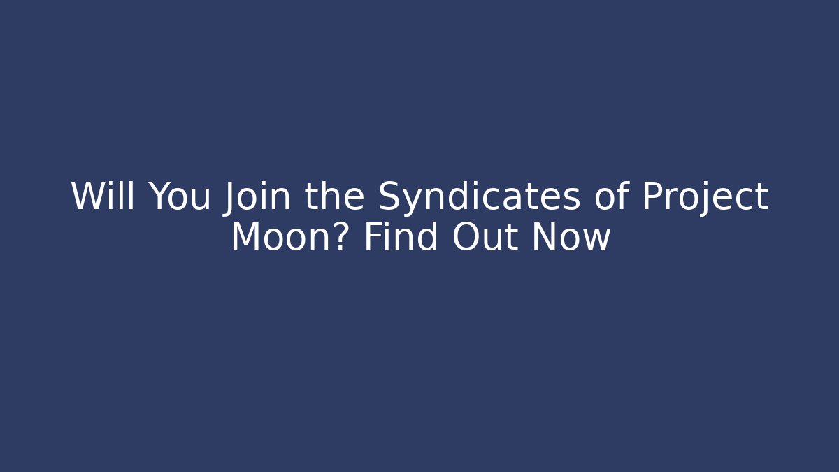 Will You Join the Syndicates of Project Moon? Find Out Now