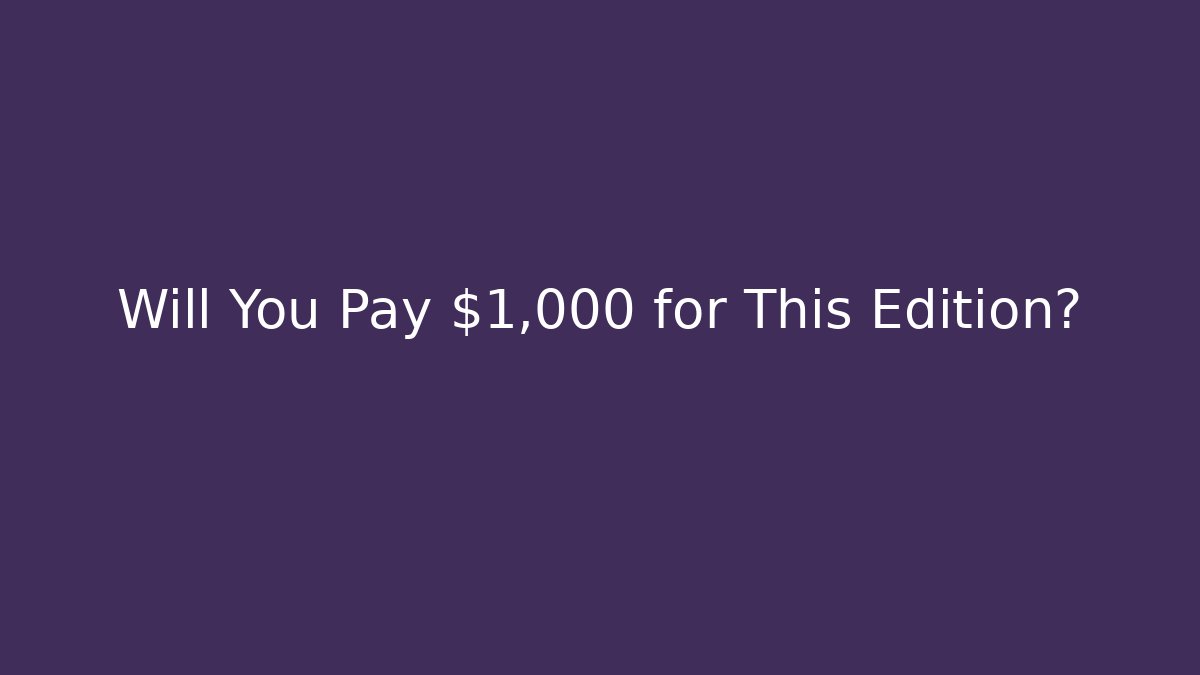 Will You Pay $1,000 for This Edition?
