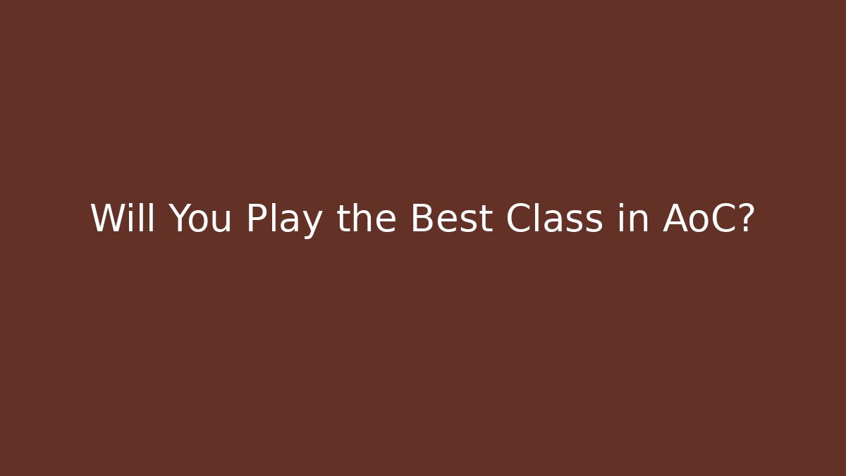 Will You Play the Best Class in AoC?