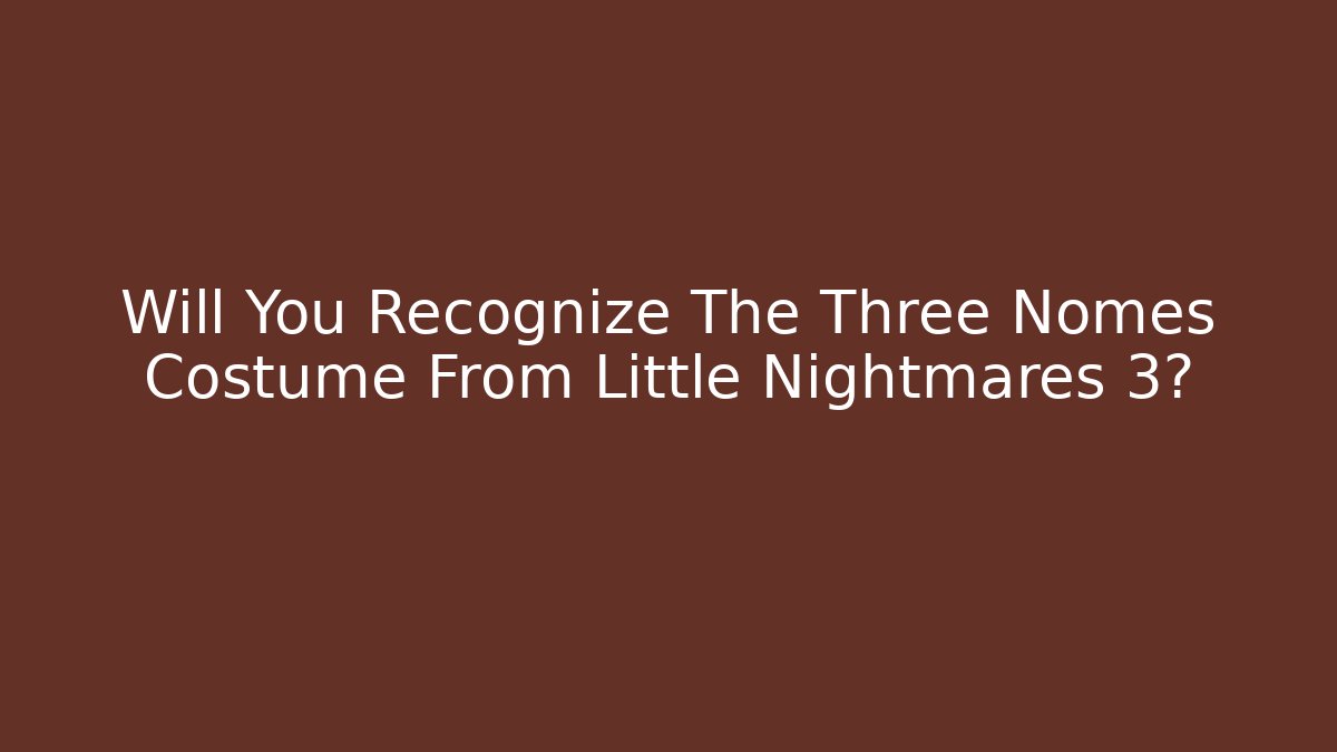 Will You Recognize The Three Nomes Costume From Little Nightmares 3?