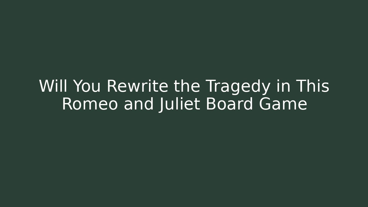 Will You Rewrite the Tragedy in This Romeo and Juliet Board Game