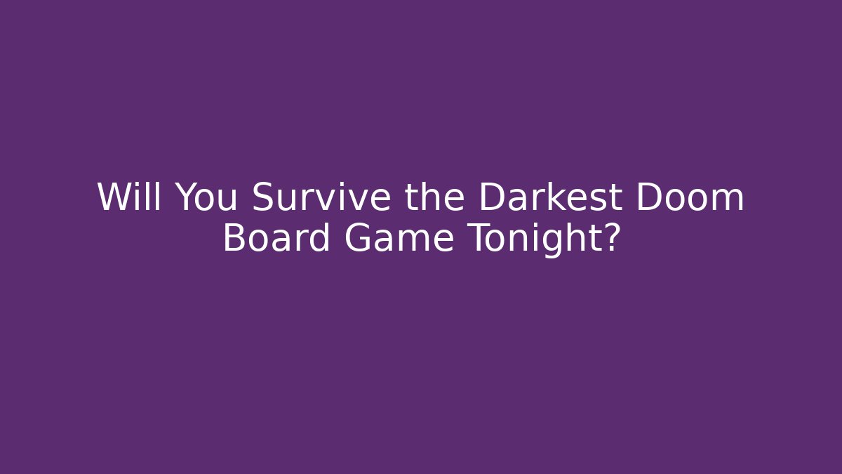 Will You Survive the Darkest Doom Board Game Tonight? - Vintage E-Juice