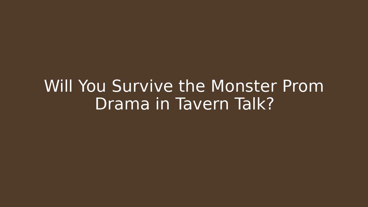 Will You Survive the Monster Prom Drama in Tavern Talk?