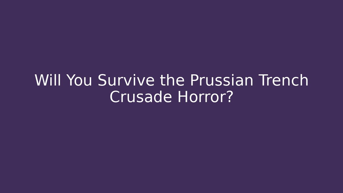 Will You Survive the Prussian Trench Crusade Horror?