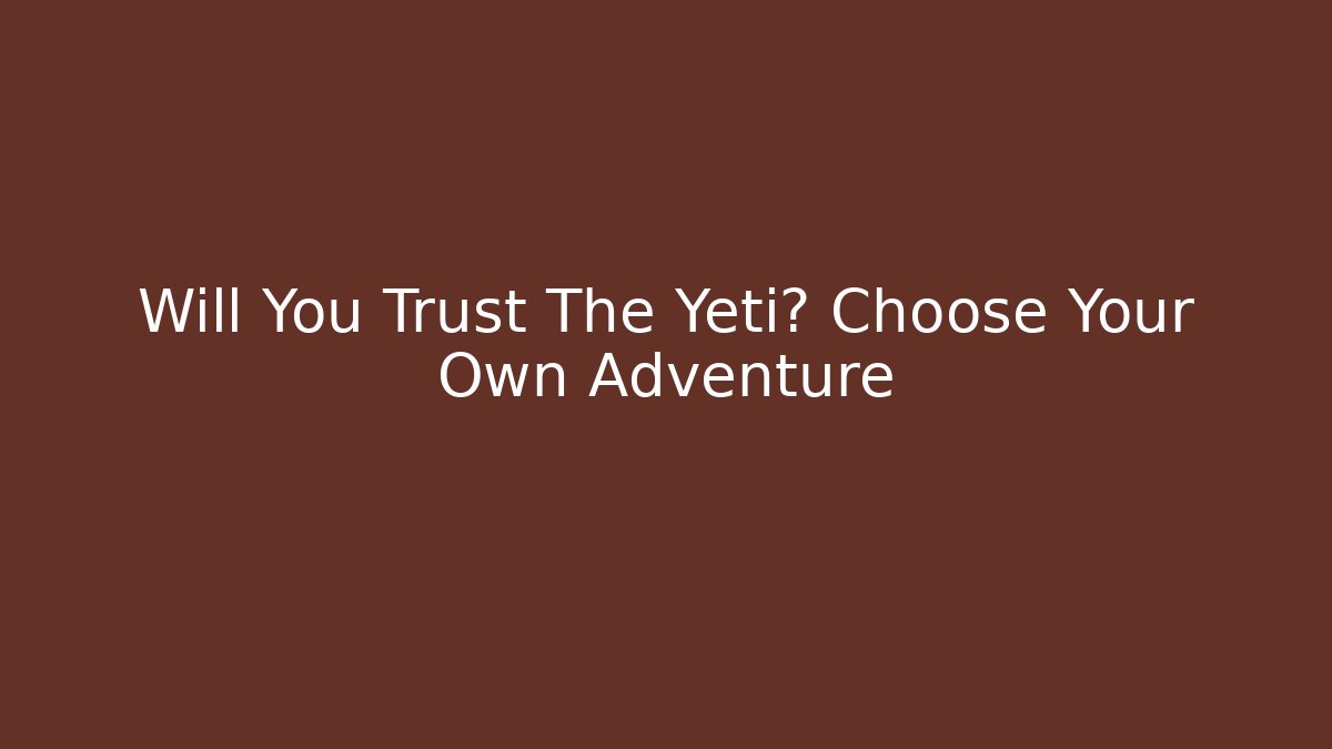 Will You Trust The Yeti? Choose Your Own Adventure