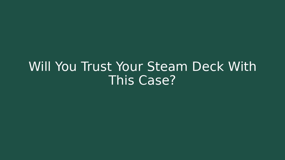 Will You Trust Your Steam Deck With This Case?