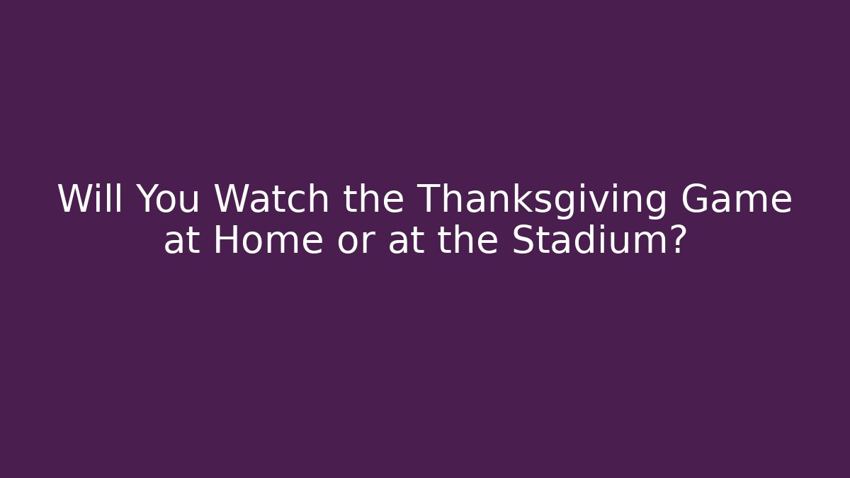 Will You Watch the Thanksgiving Game at Home or at the Stadium? - Vintage E-Juice