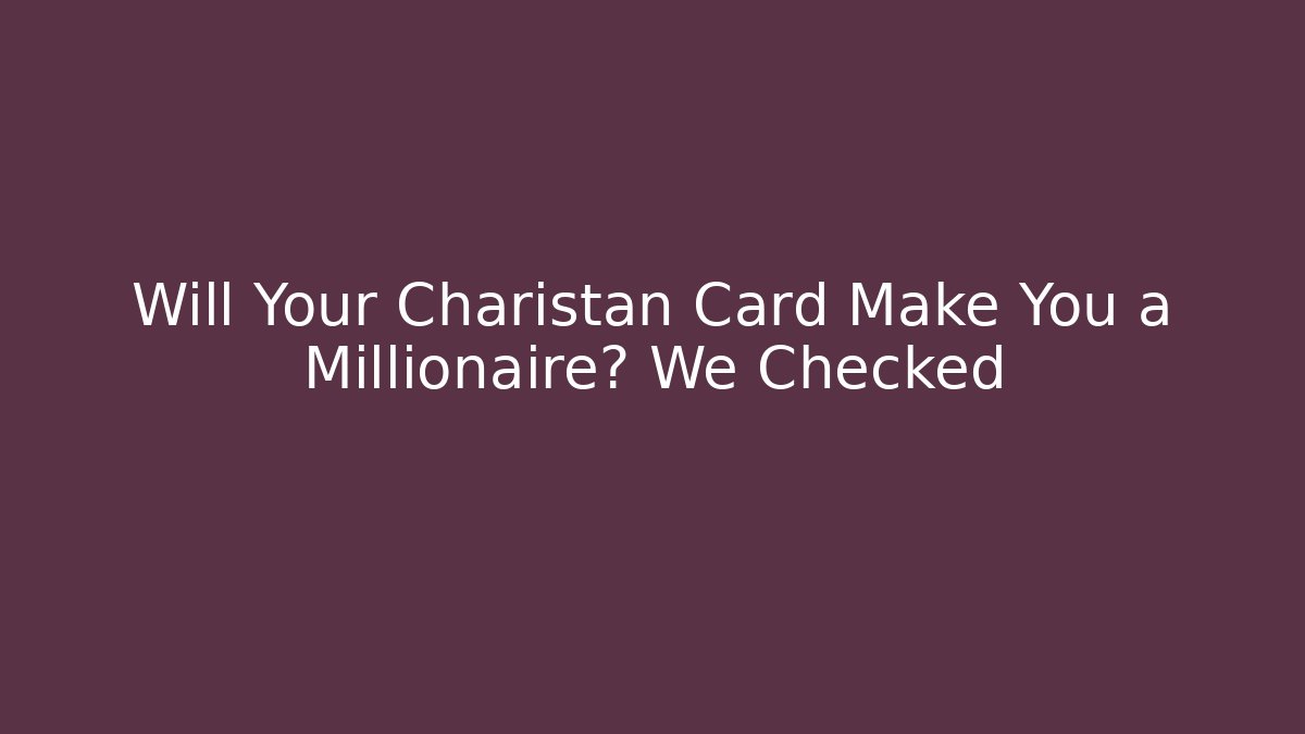 Will Your Charistan Card Make You a Millionaire? We Checked