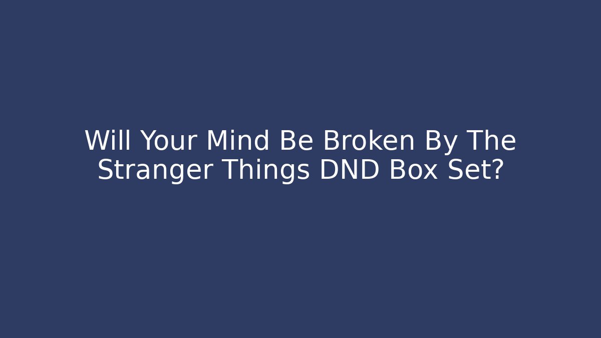 Will Your Mind Be Broken By The Stranger Things DND Box Set?