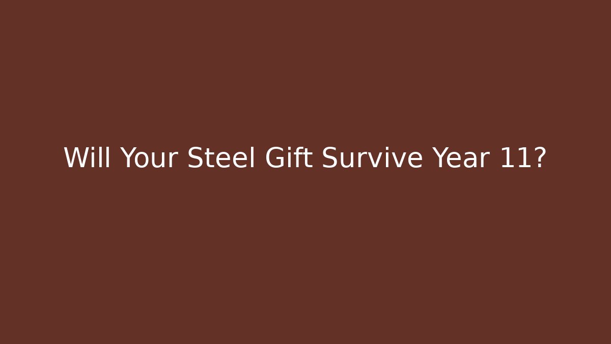 Will Your Steel Gift Survive Year 11?