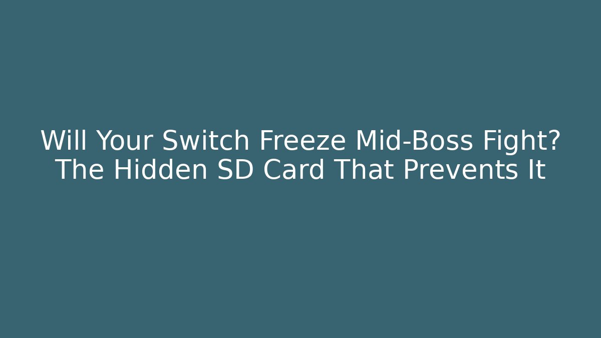 Will Your Switch Freeze Mid-Boss Fight? The Hidden SD Card That Prevents It