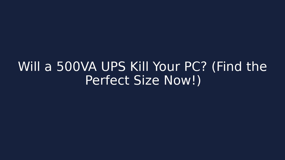 Will a 500VA UPS Kill Your PC? (Find the Perfect Size Now!)
