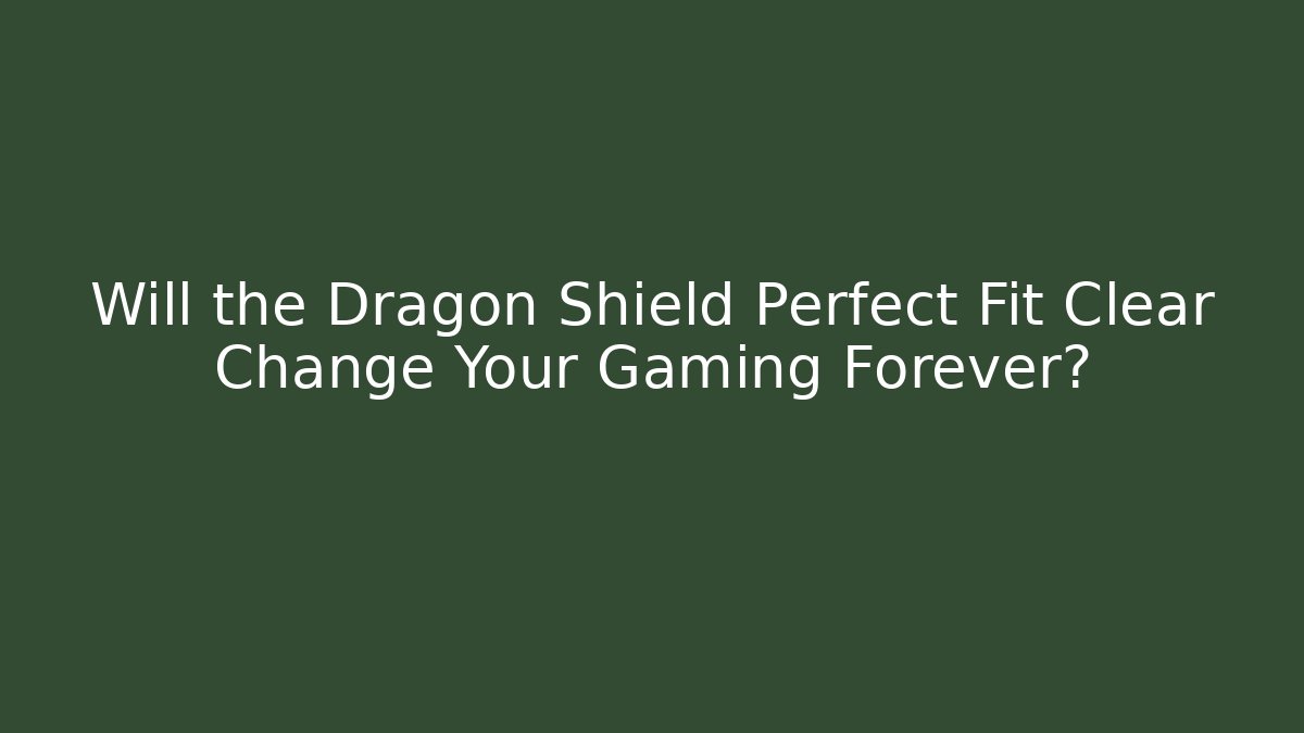 Will the Dragon Shield Perfect Fit Clear Change Your Gaming Forever?