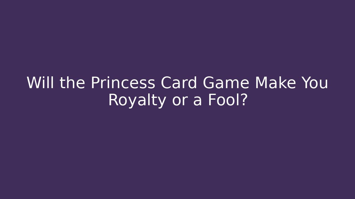 Will the Princess Card Game Make You Royalty or a Fool?