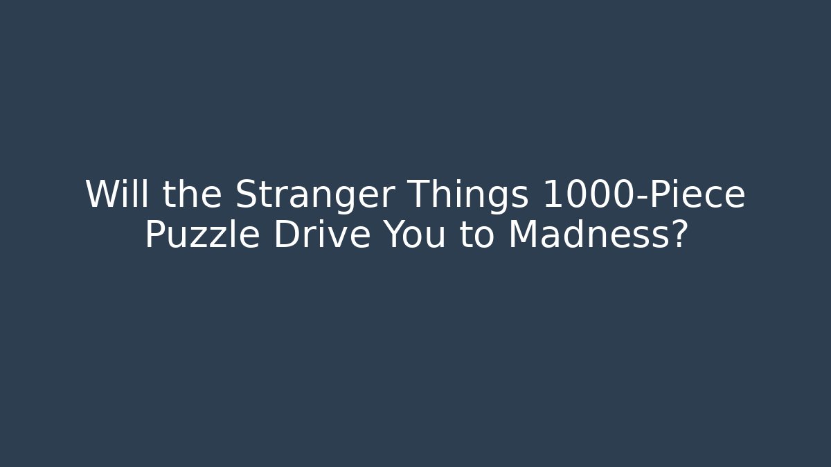 Will the Stranger Things 1000-Piece Puzzle Drive You to Madness?