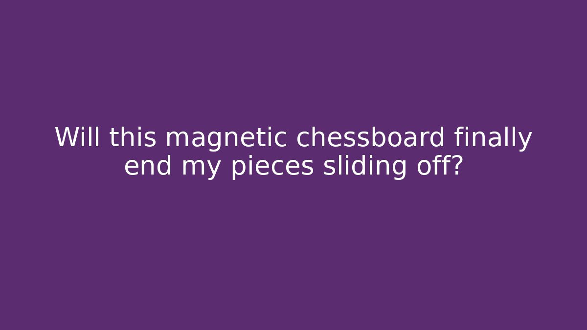 Will this magnetic chessboard finally end my pieces sliding off?
