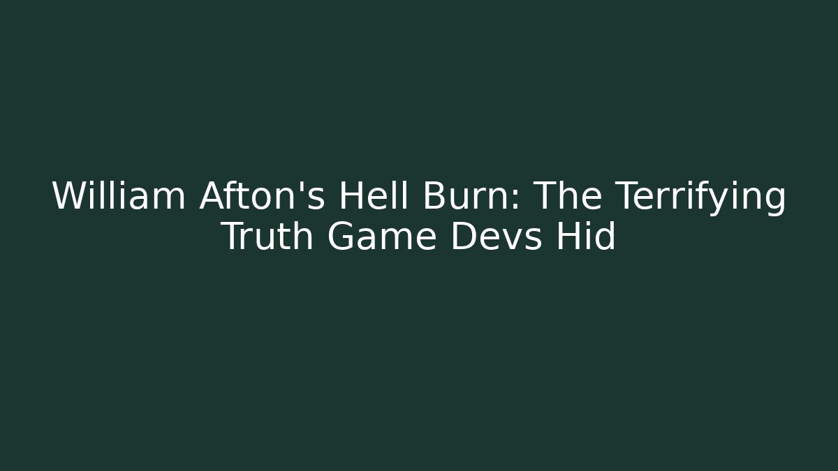 William Afton's Hell Burn: The Terrifying Truth Game Devs Hid