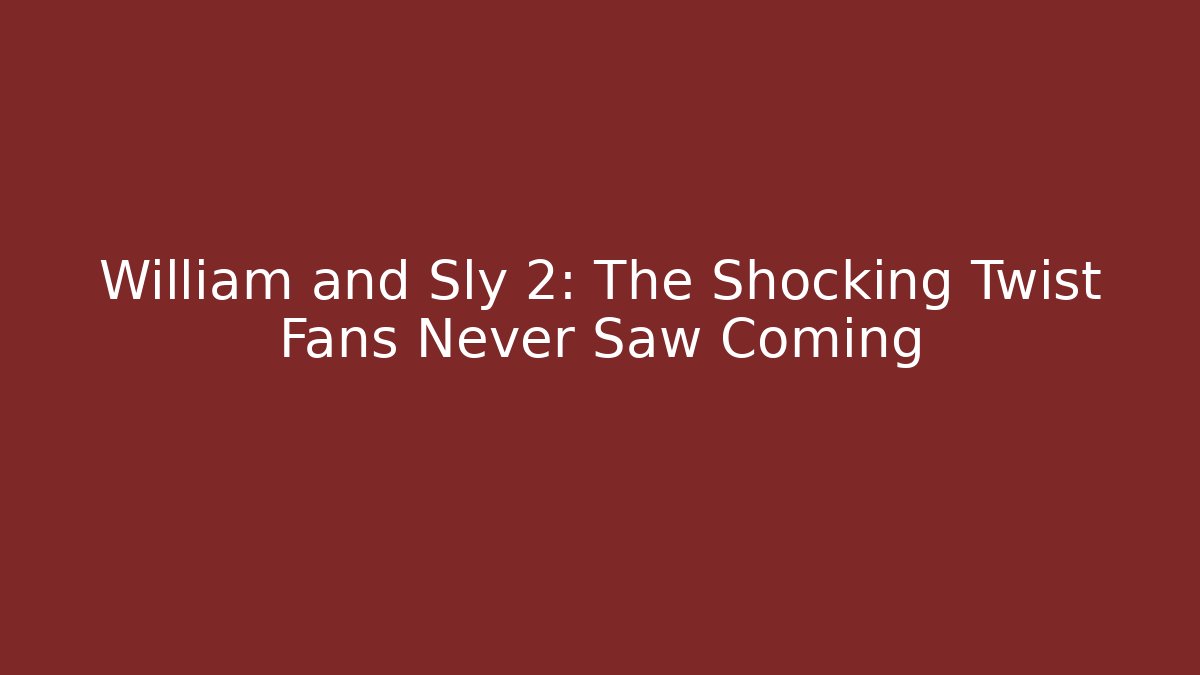 William and Sly 2: The Shocking Twist Fans Never Saw Coming