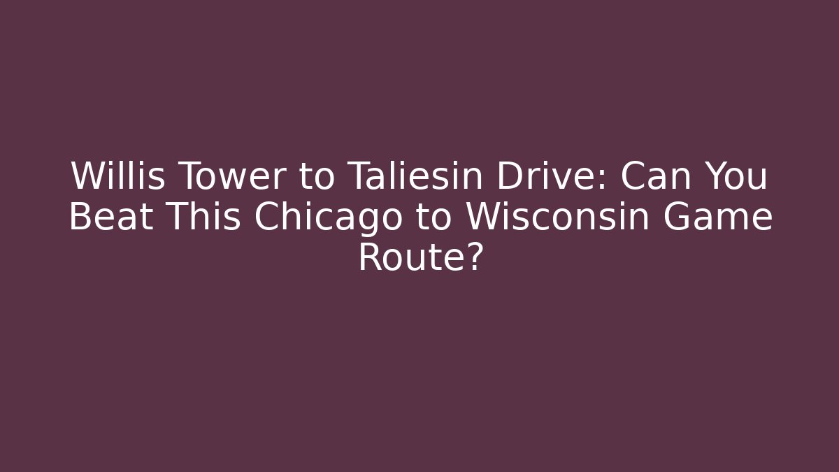 Willis Tower to Taliesin Drive: Can You Beat This Chicago to Wisconsin Game Route?