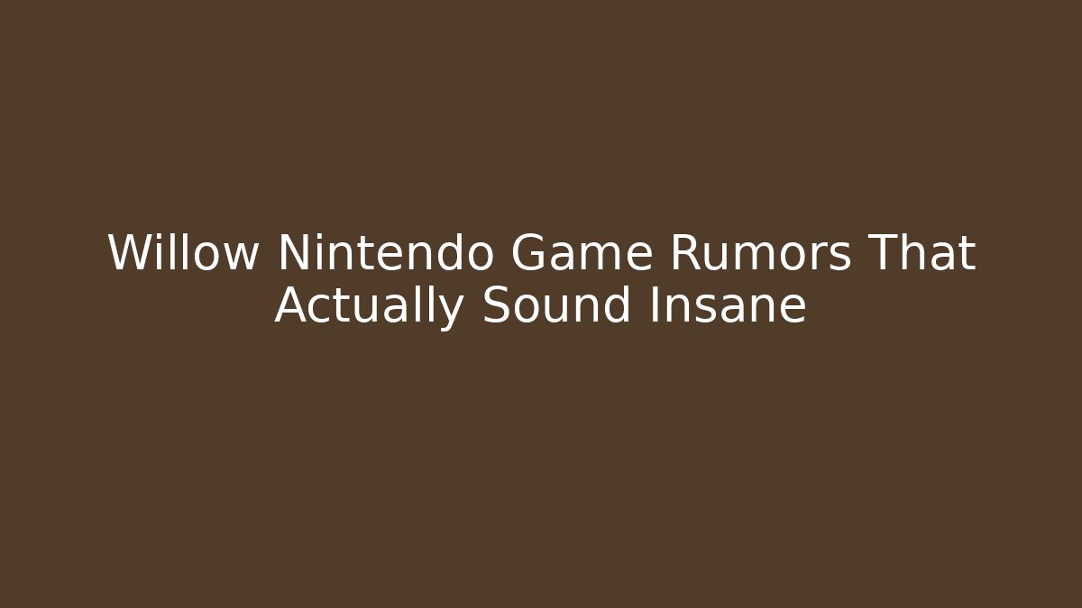 Willow Nintendo Game Rumors That Actually Sound Insane