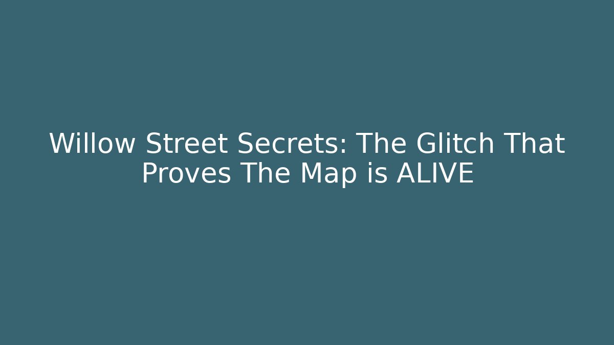 Willow Street Secrets: The Glitch That Proves The Map is ALIVE
