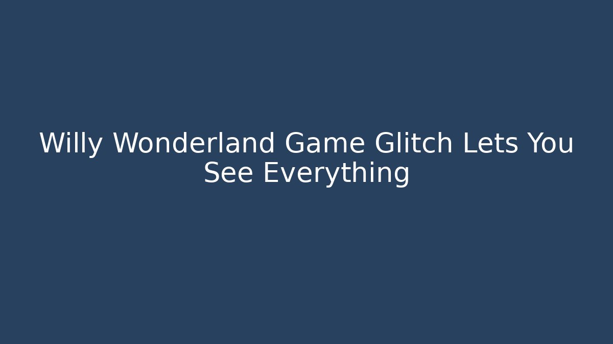 Willy Wonderland Game Glitch Lets You See Everything
