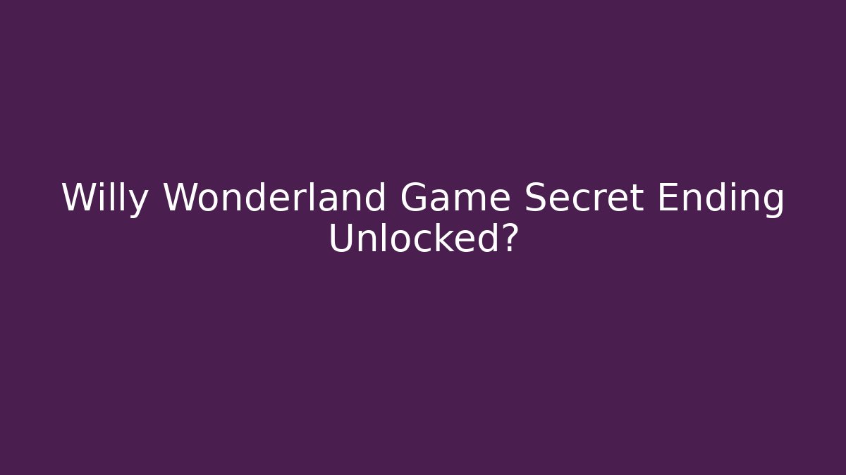 Willy Wonderland Game Secret Ending Unlocked?