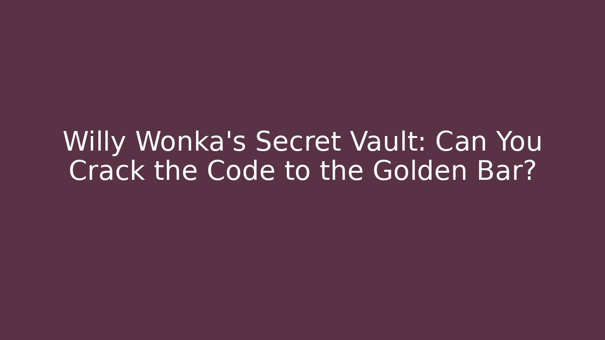 Willy Wonka's Secret Vault: Can You Crack the Code to the Golden Bar?