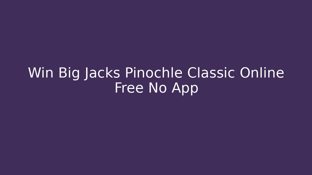 Win Big Jacks Pinochle Classic Online Free No App